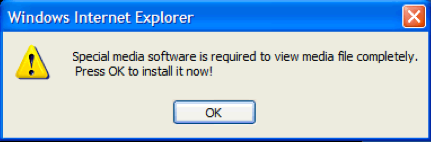 A popup dialog that says ‘Special media software is required to view media file completely. Proess OK to install now.’ and then only an OK button.