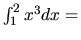 $\int_1^2 x^3 dx = $