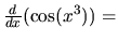 $\frac{d}{dx} (\cos(x^3)) = $