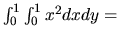 $\int_0^1 \int_0^1 x^2 dx dy = $