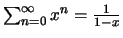 $\sum_{n=0}^{\infty} x^n = \frac{1}{1-x}$