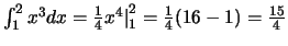 $\int_1^2 x^3 dx = \frac{1}{4} x^4 \big \vert _1^2 = \frac{1}{4} (16 -1)
= \frac{15}{4}$