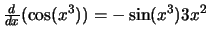 $\frac{d}{dx} (\cos(x^3)) = - \sin(x^3) 3x^2$
