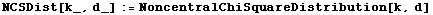 NCSDist[k_, d_] := NoncentralChiSquareDistribution[k, d]