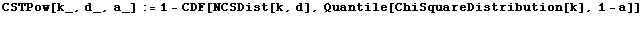 CSTPow[k_, d_, a_] := 1 - CDF[NCSDist[k, d], Quantile[ChiSquareDistribution[k], 1 - a]] 