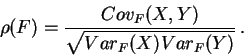 \begin{displaymath}\rho(F) = \frac{Cov_F(X,Y)}{\sqrt{Var_F (X) Var_F(Y)} } \, .
\end{displaymath}
