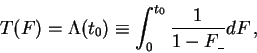 \begin{displaymath}T(F) = \Lambda (t_0) \equiv \int_0^{t_0}
\frac{1}{1-F_{\_}} dF \, ,
\end{displaymath}