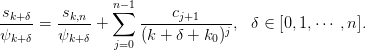\begin{aligned}
  \frac{s_{k+\delta}}{\psi_{k+\delta}} &= 
  \frac{s_{k,n}}{\psi_{k+\delta}} + \sum_{j=0}^{n-1} 
  \frac{c_{j+1}}{(k+\delta+k_{0})^j}, &
  \delta \in [0,1,\cdots,n].
\end{aligned}