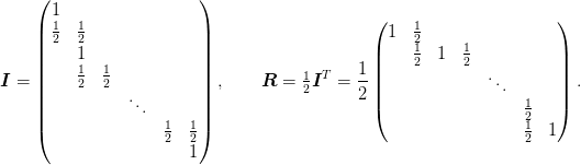 \mat{I} = \begin{pmatrix}
  1\\
  \tfrac{1}{2} & \tfrac{1}{2}\\
               & 1  \\
               & \tfrac{1}{2} & \tfrac{1}{2}\\
               & & & \ddots\\
  & & & & \tfrac{1}{2} & \tfrac{1}{2}\\
  & & & & & 1
 \end{pmatrix}, \qquad
 \mat{R} = \tfrac{1}{2}\mat{I}^{T} = \frac{1}{2}\begin{pmatrix}
    1 & \tfrac{1}{2}\\
    & \tfrac{1}{2} & 1 & \tfrac{1}{2}\\
    & & & & \ddots\\
    & & & & & \tfrac{1}{2}\\
    & & & & & \tfrac{1}{2} & 1
  \end{pmatrix}.