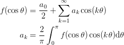 f(\cos\theta) &= \frac{a_{0}}{2} + \sum_{k=1}^{\infty}
    a_k\cos(k\theta)\\
a_k &= \frac{2}{\pi}\int_0^\pi f(\cos\theta)\cos(k\theta)\d{\theta}