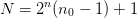 N = 2^{n}(n_0 - 1) + 1