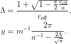 \Lambda &= \frac{1 + \sqrt{1-\frac{\pi}{2}
                     \frac{r_{\text{eff}}}{a}}}
                {r_{\text{eff}}},\\
g &= m^{-1}\frac{2\pi}{a^{-1} - \frac{2\Lambda}{\sqrt{\pi}}}.