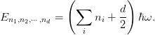 E_{n_{1},n_{2},\cdots,n_{d}} = \left(\sum_{i} n_{i} +
\frac{d}{2}\right)\hbar\omega.