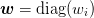 \mat{w} =
\diag(w_i)