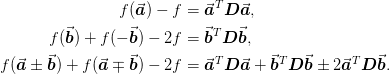 \begin{aligned}
   f(\vect{a}) - f &= \vect{a}^T\mat{D}\vect{a},\\
   f(\vect{b}) + f(-\vect{b}) - 2f &= \vect{b}^T\mat{D}\vect{b},\\
   f(\vect{a}\pm\vect{b}) + f(\vect{a}\mp\vect{b}) - 2f
     &= \vect{a}^T\mat{D}\vect{a}
     + \vect{b}^T\mat{D}\vect{b} \pm 2\vect{a}^T\mat{D}\vect{b}.
\end{aligned}