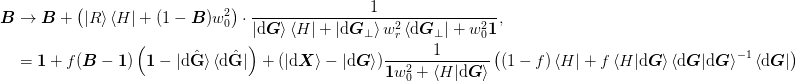 \begin{aligned}
   \mat{B} &\rightarrow 
   \mat{B} + 
    \left(\ket{R}\bra{H} + (1-\mat{B})w_0^2\right)\cdot
    \frac{1}{\ket{\d\mat{G}}\bra{H} +
      \ket{\d\mat{G}_\perp}w_{r}^2\bra{\d\mat{G}_\perp} + w_0^2\mat{1}},\\
  &= \mat{1} + f(\mat{B} - \mat{1})\left(\mat{1} -
     \ket{\d\uvect{G}}\bra{\d\uvect{G}}\right)
  + (\ket{\d\mat{X}} - \ket{\d\mat{G}})
    \frac{1}{\mat{1}w_0^2 + \braket{H|\d\mat{G}}}
    \left((1-f)\bra{H} +
          f\braket{H|\d\mat{G}}
          \braket{\d\mat{G}|\d\mat{G}}^{-1}\bra{\d\mat{G}}\right)
\end{aligned}