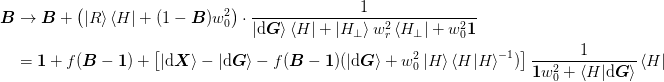 \begin{aligned}
  \mat{B} &\rightarrow 
  \mat{B} + 
   \left(\ket{R}\bra{H} + (1-\mat{B})w_0^2\right)\cdot
   \frac{1}{\ket{\d\mat{G}}\bra{H} +
     \ket{H_\perp}w_{r}^2\bra{H_\perp} + w_0^2\mat{1}} \\
 &= \mat{1} + f(\mat{B} - \mat{1})
 + \left[\ket{\d\mat{X}} - \ket{\d\mat{G}} 
         - f(\mat{B} - \mat{1})
            (\ket{\d\mat{G}} + w_0^2\ket{H}\braket{H|H}^{-1})\right]
   \frac{1}{\mat{1}w_0^2 + \braket{H|\d\mat{G}}}\bra{H}
\end{aligned}