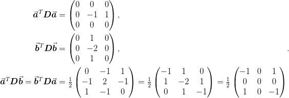 \begin{aligned}
   \vect{a}^{T}\mat{D}\vect{a} &=
   \begin{pmatrix}
      0 & 0 & 0\\
      0 & -1 & 1\\
      0 & 0 & 0
   \end{pmatrix},\\
   \vect{b}^{T}\mat{D}\vect{b} &=
   \begin{pmatrix}
      0 & 1 & 0\\
      0 & -2 & 0\\
      0 & 1 & 0
   \end{pmatrix},\\
   \vect{a}^{T}\mat{D}\vect{b} = \vect{b}^{T}\mat{D}\vect{a}
   &= \tfrac{1}{2}
   \begin{pmatrix}
      0 & -1 & 1\\
      -1 & 2 & -1\\
      1 & -1 & 0
   \end{pmatrix}
   =
   \tfrac{1}{2}
   \begin{pmatrix}
      -1 & 1 & 0\\
      1 & -2 & 1\\
      0 & 1 & -1
   \end{pmatrix}
   =
   \tfrac{1}{2}
   \begin{pmatrix}
      -1 & 0 & 1\\
      0 & 0 & 0\\
      1 & 0 & -1
   \end{pmatrix}
 \end{aligned}.