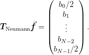 \mat{T}_{\text{Neumann}} \vect{f} = \begin{pmatrix}
  b_0/2\\
  b_1\\
  \vdots\\
  b_{N-2}\\
  b_{N-1}/2
\end{pmatrix}.