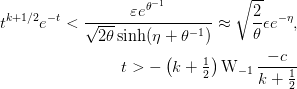 t^{k+1/2}e^{-t} < \frac{\varepsilon e^{\theta^{-1}}}
     {\sqrt{2\theta}\sinh(\eta + \theta^{-1})}
  \approx \sqrt{\frac{2}{\theta}}\epsilon e^{-\eta},\\
t > -\left(k+\tfrac{1}{2}\right)
    \operatorname{W}_{-1}\frac{-c}{k + \tfrac{1}{2}}