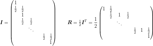 \mat{I} = \begin{pmatrix}
    1\\
    \tfrac{1}{2} & \tfrac{1}{2}\\
                 & 1  \\
                 & \tfrac{1}{2} & \tfrac{1}{2}\\
                 & & \ddots\\
   & & & & \tfrac{1}{2} & \tfrac{1}{2}\\
   & & & & & 1
 \end{pmatrix} \qquad
\mat{R} = \tfrac{1}{2}\mat{I}^{T} = \frac{1}{2}\begin{pmatrix}
    1 & \tfrac{1}{2}\\
    & \tfrac{1}{2} & 1 & \tfrac{1}{2}\\
    && \ddots\\
    & & & & \tfrac{1}{2} & 1 & \tfrac{1}{2}\\
    & & & & & & 1
 \end{pmatrix}