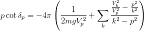 p\cot\delta_p = -4\pi\left(\frac{1}{2 m g V_p^2} + 
   \sum_{k}\frac{\frac{V_k^2}{V_p^2} - \frac{p^2}{k^2}}
                {k^2 - p^2}\right)