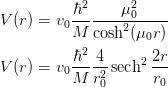 V(r) &= v_0 \frac{\hbar^2}{M}\frac{\mu_0^2}{\cosh^2(\mu_0 r)}\\
V(r) &= v_0 \frac{\hbar^2}{M}\frac{4}{r_0^2}\sech^2\frac{2r}{r_0}\\