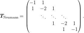 \mat{T}_{\text{Neumann}} = \begin{pmatrix}
 -1 &  1 & \\
  1 & -2 & 1\\
    & \ddots & \ddots & \ddots\\
    &    &  1 & -2 &  1\\
    &    &    &  1 & -1 \\
\end{pmatrix}.