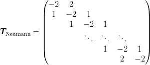 \mat{T}_{\text{Neumann}} = \begin{pmatrix}
   -2 &  2 & \\
    1 & -2 & 1\\
      &  1 & -2 & 1\\
      &    & \ddots & \ddots & \ddots\\
      &    &    &  1 & -2 &  1\\
      &    &    &    &  2 & -2 \\
\end{pmatrix}
