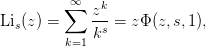 \Li_s(z) &= \sum_{k=1}^{\infty} \frac{z^k}{k^s}
          = z\Phi(z, s, 1),