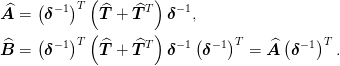 \op{A} &= \left(\mat{\delta}^{-1}\right)^T
  \left(\op{T} + \op{T}^{T}\right)\mat{\delta}^{-1},\\
\op{B} &= \left(\mat{\delta}^{-1}\right)^T
  \left(\op{T} + \op{T}^{T}\right)\mat{\delta}^{-1}
  \left(\mat{\delta}^{-1}\right)^{T}
  = \op{A}\left(\mat{\delta}^{-1}\right)^T.