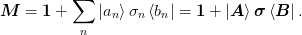 \mat{M} = \mat{1} + \sum_{n}\ket{a_n}\sigma_n\bra{b_n}
        = \mat{1} + \ket{\mat{A}}\mat{\sigma}\bra{\mat{B}}.