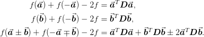 \begin{aligned}
   f(\vect{a}) + f(-\vect{a}) - 2f &= \vect{a}^T\mat{D}\vect{a},\\
   f(\vect{b}) + f(-\vect{b}) - 2f &= \vect{b}^T\mat{D}\vect{b},\\
   f(\vect{a}\pm\vect{b}) + f(-\vect{a}\mp\vect{b}) - 2f
     &= \vect{a}^T\mat{D}\vect{a}
     + \vect{b}^T\mat{D}\vect{b} \pm 2\vect{a}^T\mat{D}\vect{b}.
\end{aligned}