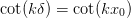 \cot(k\delta) = \cot(kx_0)