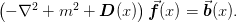 \left(-\nabla^2 + m^2 + \mat{D}(x)\right)\vect{f}(x) = \vect{b}(x).