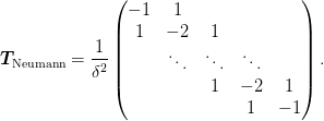 \mat{T}_{\text{Neumann}} = \frac{1}{\delta^2}\begin{pmatrix}
 -1 &  1 & \\
  1 & -2 & 1\\
    & \ddots & \ddots & \ddots\\
    &    &  1 & -2 &  1\\
    &    &    &  1 & -1 \\
\end{pmatrix}.