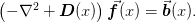 \left(-\nabla^2 + \mat{D}(x)\right)\vect{f}(x) = \vect{b}(x).