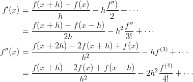 f'(x) &= \frac{f(x+h) - f(x)}{h} - h \frac{f'')}{2} + \cdots\\
      &= \frac{f(x+h) - f(x-h)}{2h} - h^2 \frac{f''}{3!} + \cdots\\
f''(x) &= \frac{f(x+2h) - 2f(x+h) + f(x)}{h^2} - hf^{(3)} + \cdots\\
       &= \frac{f(x+h) -2f(x) + f(x-h)}{h^2}
          - 2h^2 \frac{f^{(4)}}{4!} + \cdots\\