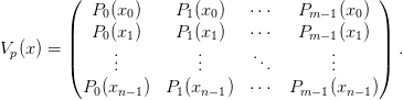 V_p(x) = \begin{pmatrix}
  P_0(x_0) & P_1(x_0) & \cdots & P_{m-1}(x_0)\\
  P_0(x_1) & P_1(x_1) & \cdots & P_{m-1}(x_1)\\
  \vdots & \vdots & \ddots & \vdots\\
  P_0(x_{n-1}) & P_1(x_{n-1}) & \cdots & P_{m-1}(x_{n-1})\\
\end{pmatrix}.