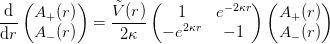 \diff{}{r}
\begin{pmatrix}
  A_+(r)\\
  A_-(r)
\end{pmatrix} = \frac{\tilde{V}(r)}{2\kappa}\begin{pmatrix}
  1 & e^{-2\kappa r}\\
  -e^{2\kappa r} & -1
\end{pmatrix}
\begin{pmatrix}
  A_+(r)\\
  A_-(r)
\end{pmatrix}