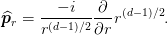 \op{p}_{r} = \frac{-i}{r^{(d-1)/2}}\pdiff{}{r}r^{(d-1)/2}.