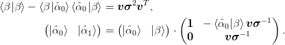 \braket{\beta|\beta} - 
\braket{\beta|\uvect{\alpha}_{0}}
\braket{\uvect{\alpha}_{0}|\beta} 
&= \mat{v} \mat{\sigma}^2 \mat{v}^{T},\\
\begin{pmatrix}
  \ket{\uvect{\alpha}_{0}} &
  \ket{\uvect{\alpha}_{1}}
\end{pmatrix} &=
\begin{pmatrix}
  \ket{\uvect{\alpha}_{0}} &
  \ket{\beta}
\end{pmatrix}
\cdot
\begin{pmatrix}
  \mat{1} & -\braket{\uvect{\alpha}_{0}|\beta}\mat{v}\mat{\sigma}^{-1}\\
  \mat{0} & \mat{v}\mat{\sigma}^{-1}
\end{pmatrix}.