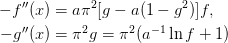 \begin{aligned}
  - f''(x) &= a\pi^2[g - a(1-g^2)]f, \\
  - g''(x) &= \pi^2 g = \pi^2 (a^{-1}\ln f + 1)
\end{aligned}