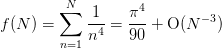 f(N) = \sum_{n=1}^{N} \frac{1}{n^4} = \frac{\pi^4}{90} +
       \order(N^{-3})