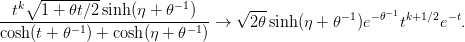 \frac{t^{k}\sqrt{1+ \theta t/2}\sinh(\eta + \theta^{-1})}
     {\cosh(t + \theta^{-1}) + \cosh(\eta + \theta^{-1})} \rightarrow
\sqrt{2\theta}\sinh(\eta + \theta^{-1})e^{-\theta^{-1}}t^{k+1/2}e^{-t}.