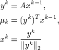 \begin{align*}
y^k&=Ax^{k-1},\\ \mu_k&=(y^k)^Tx^{k-1},\\ x^k&={\frac{y^k}{{\Vert y^k\Vert}_2} }\end{align*}