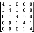 \begin{displaymath}\begin{bmatrix}
4&1&0&0&0\\
1&4&1&0&0\\
0&1&4&1&0\\
0&0&1&4&1\\
0&0&0&1&4
\end{bmatrix}\end{displaymath}