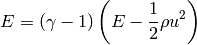 E = (\gamma - 1) \left (E - \frac{1}{2}\rho u^2 \right)