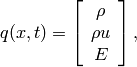 q(x,t) = \left [ \begin{array}{c} \rho \\ \rho u \\ E \end{array} \right ],