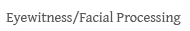 Eyewitness/Facial Processing 